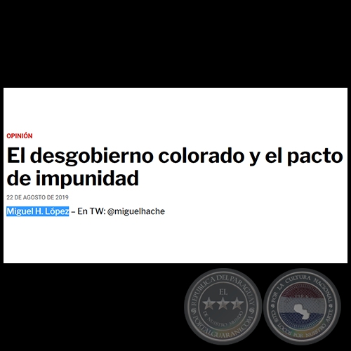 EL DESGOBIERNO COLORADO Y EL PACTO DE IMPUNIDAD - Correo Semanal - Por MIGUEL H. LPEZ - Jueves, 22 de Agosto  de 2019